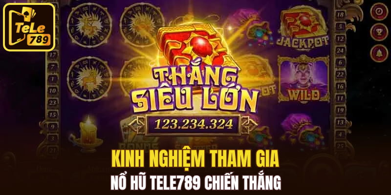 Kinh nghiệm tham gia nổ hũ Tele789 chiến thắng