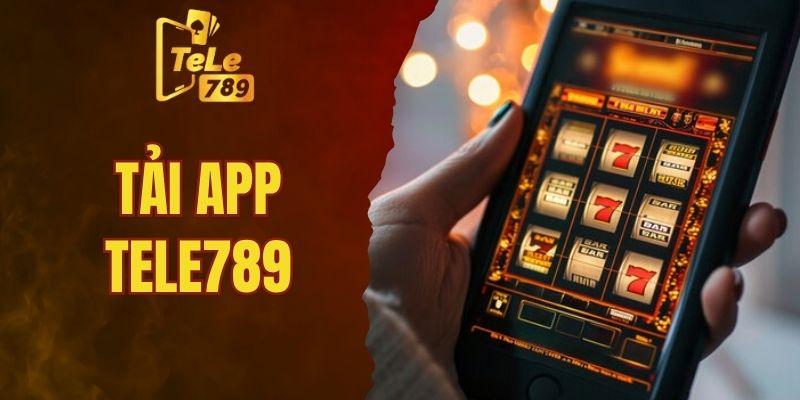 Tải App Tele789 - Trải Nghiệm Ứng Dụng 