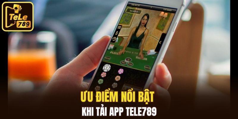 Ưu điểm nổi bật khi tải app Tele789