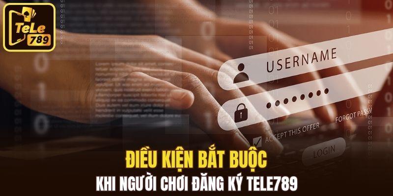 Điều kiện bắt buộc khi người chơi đăng ký Tele789