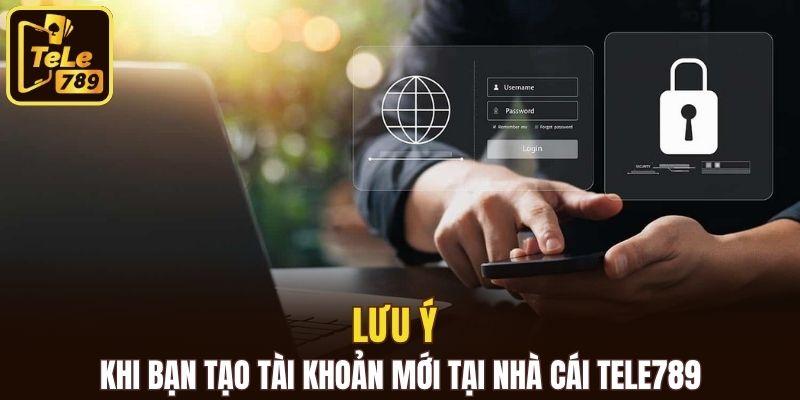 Lưu ý khi bạn tạo tài khoản mới tại nhà cái Tele789