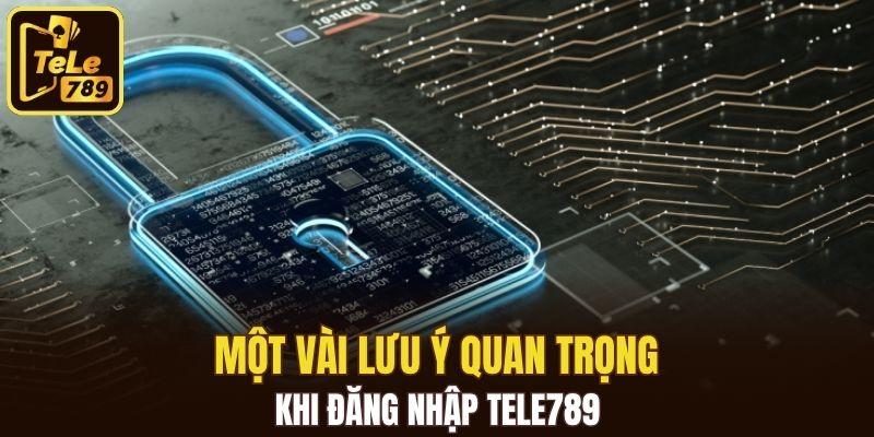 Một vài lưu ý quan trọng khi đăng nhập Tele789