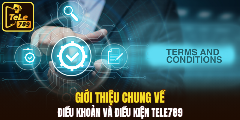 Giới thiệu chung về điều khoản và điều kiện Tele789
