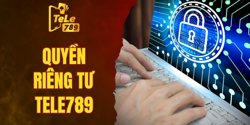 Quyền riêng tư Tele789- mnag lại nhiều lợi ích cho người chơi