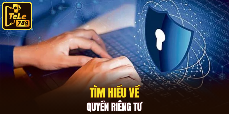 Tìm hiểu về quyền riêng tư