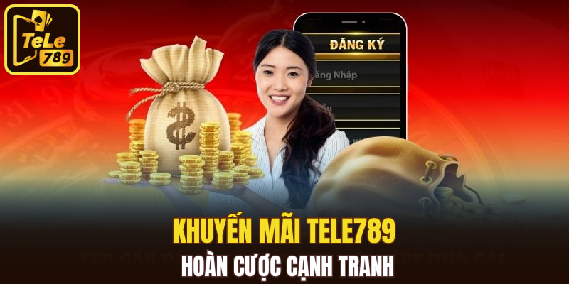 Khuyến mãi Tele789 hoàn cược cạnh tranh