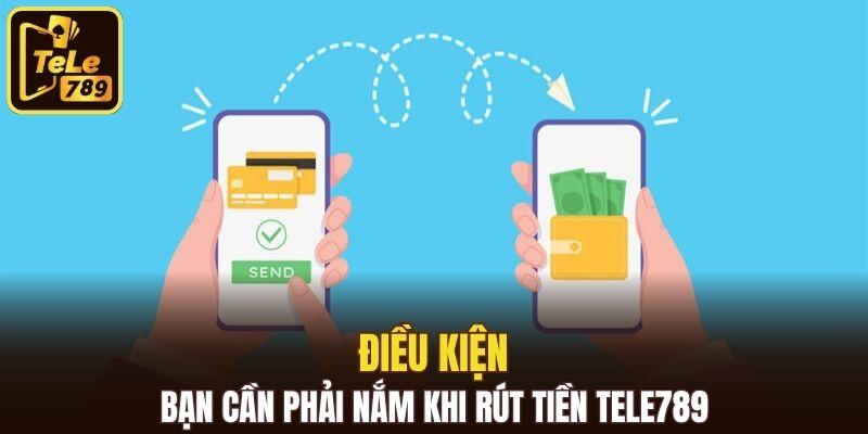 Điều kiện bạn cần phải nắm khi rút tiền Tele789