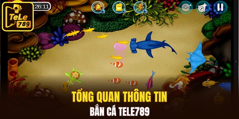 Tổng quan thông tin bắn cá Tele789